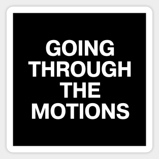 GOING THROUGH THE MOTIONS Magnet